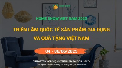 Home Show Viet Nam 2025 - Triển lãm Quốc tế sản phẩm Gia dụng và Quà tặng Việt Nam